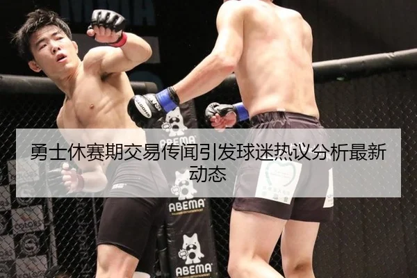 勇士休赛期交易传闻引发球迷热议分析最新动态